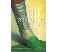 The Oil Painter's Bible: A Essential Reference for the Practicing Artist