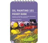 Oil Painting 101: Pocket Guide : Essential Techniques, Color Mixing, Brushwork, Composition Tips, and Materials