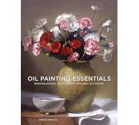 Oil Painting Essentials: Mastering Portraits, Figures, Still Life, Landscapes, and Interiors: Mastering Portraits, Figures, Still Lifes, Landscapes, and Interiors