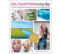 Oil Painting Every Day: A Step-by-Step Beginner’s Guide to Painting the World Around You - Develop a Successful Daily Creative Habit