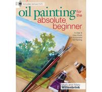 Oil Painting for the Absolute Beginner: A Clear & Easy Guide to Successful Oil Painting