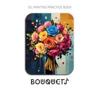 Oil Painting Practice Book - Bouquets: A Sculptural Journey into Textured Florals and Expressive Still Life