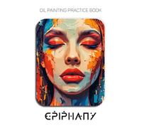 Oil Painting Practice Book - Epiphany: Mastering Expressive Portraits, Elemental Textures, and Thick Impasto Art
