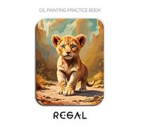 Oil Painting Practice Book - Regal: Mastering Lion Cub Portraits, Savanna Textures, and Thick Impasto Wildlife Art