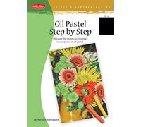Oil Pastel Step by Step: Discover the secrets to creating masterpieces in oil pastel (Artist's Library)