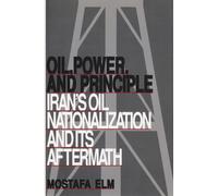 Oil, Power, and Principle : Iran's Oil Nationalization and Its Aftermath