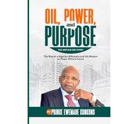 Oil, Power, and Purpose: The Arthur Eze Story: The Rise of A Nigerian Billionaire and His Mission to Power Africa s Future.