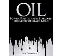Oil: Power, Politics and Pipelines: The Story of Black Gold