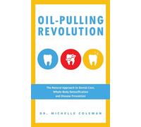 Oil Pulling Revolution: The Natural Approach to Dental Care, Whole-Body Detoxification and Disease Prevention