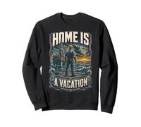 Oil Rig Worker Home Is A Vacation Sweatshirt