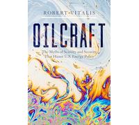Oilcraft: The Myths of Scarcity and Security That Haunt U.S. Energy Policy