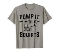 Oilfield Worker Platform Pump It Til It Squirts Oil Rig T-Shirt