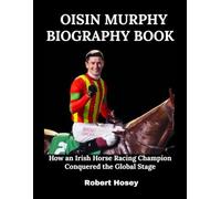 Oisin Murphy Biography Book: How an Irish Horse Racing Champion Conquered the Global Stage