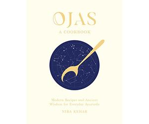 Ojas: A Cookbook: Modern Recipes and Ancient Wisdom for Everyday Ayurveda