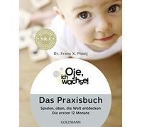 Oje, ich wachse! Das Praxisbuch: Spielen, üben, die Welt entdecken - Die ersten 12 Monate