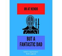 OK At Kendo But A Fantastic Dad - Father's Appreciation Multi-Logbook: Kendo Martial Arts | Pa Dada Father Dad Papa Daddy Appreciation Gift Book | ... Music, Books, Wine, recipes & Keep-f