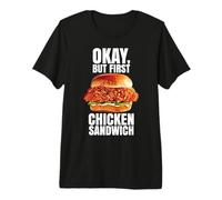 Ok But First Chicken Sandwich Spicy Nashville Crispy Tender Premium T-Shirt