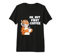 OK But First Coffee Lover Tiger Tired Sleepy Work Quote Cup Premium T-Shirt