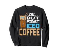 Ok But First Iced Coffee Funny Caffeine Lover Humor Sweatshirt