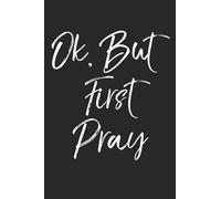 Ok, But First Pray: Christian Prayer Journal with Blank Pages to Write in & Prayers Answered List Notebook for Small Group Bible Study