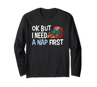 Ok But I Need A Nap First Lazy Snooze Sleep Napping Long Sleeve T-Shirt