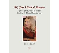 Ok, God: I Need a Miracle!: Fighting Incurable Cancer During a Global Pandemic