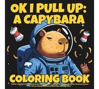 Ok I Pull Up: A Capybara Coloring Book: FUNNY Capybara Coloring Book for Adults: Urban & Grunge Animal Designs with Hilarious Memes for Stress Relief, Relaxation and Chaos Management