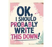 OK, I Should Probably write this down!: Daily Journal