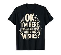 Ok I'm Here What are Your Other Wishes T-Shirt