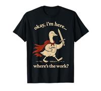 Ok I'm Here Where is The Work Office Coworkers Funny Goose T-Shirt