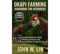 OKAPI FARMING HANDBOOK FOR BEGINNERS: A Complete Beginner’s Guide to Raising, Caring for, and Conserving Okapis in Captivity.