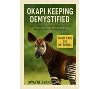OKAPI KEEPING DEMYSTIFIED: Your Step-by-Step Handbook for Responsible Pet Keeping