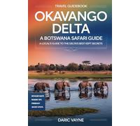 Okavango Delta: A Botswana Safari Guide: A Local's Guide to the Delta's Best Kept Secrets