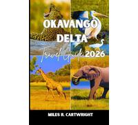 OKAVANGO DELTA TRAVEL GUIDE 2026: A Guide to Cultural Treasures, Cuisine, Insider Tips and Unforgettable Adventures.