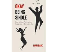 Okay Being Single: How to Stop Putting Your Happiness in Someone Else