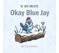 Okay Blue Jay: A Rhyming Story About People-Pleasing, Finding Your Voice, and Setting Boundaries (The Be & Breathe Series)