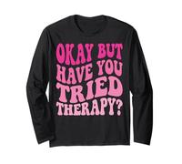 Okay But Have You Tried Therapy Long Sleeve T-Shirt