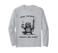 Okay I’m Here Where’s Work Raccoon, Long Sleeve T-Shirt