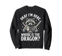 Okay I'm Here Where Is The Dragon Sweatshirt