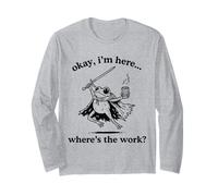 Okay I'm Here Where's The Work Funny Frog Long Sleeve T-Shirt