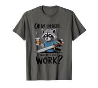 Okay I'm Here Where's The Work Raccoon T-Shirt