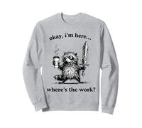 okay i'm here where's the work Sweatshirt