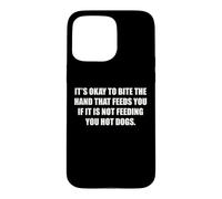 Okay To Bite The Hand If Not Feeding You Hot Dogs Funny Case for iPhone 15 Pro Max