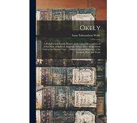 Okely: a Pedigree and Family History of the Lineal Descendants of John Okely of Bedford, England: Which Dates From About 1650 to the Present Time ... ... Branches of De Guylpyn, West and Wade