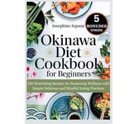 OKINAWA DIET COOKBOOK FOR BEGINNERS: 250 Nourishing Recipes for Sustaining Wellness with Simple Delicious and Mindful Eating Practices
