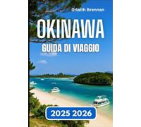 OKINAWA GUIDA DI VIAGGIO 2025 2026: Esplorando spiagge, tradizioni e avventure sull'isola