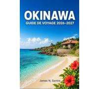 OKINAWA GUIDE DE VOYAGE 2026-2027: Découvrez les plages subtropicales, les sites de plongée, la cuisine des Ryukyu et les traditions insulaires vivantes