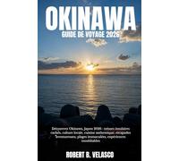 OKINAWA GUIDE DE VOYAGE 2026: Découvrez Okinawa, Japon 2026 : trésors insulaires cachés, culture locale, cuisine authentique, escapades aventureuses, plages immaculées, expériences inoubliables