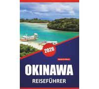 OKINAWA REISEFÜHRER 2026: Strände, Sehenswürdigkeiten, die man gesehen haben muss, lokale Küche, Kultur, Outdoor-Abenteuer und praktische Reisetipps für die Erkundung der japanischen Inseln