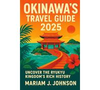 Okinawa’s Travel Guide 2025: Uncover the Ryukyu Kingdom’s Rich History